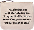 I hate it when my boob starts falling out of my bra. It's like, "Excuse me ma'am, please return to your assigned seat - Everyday bag