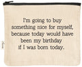 Today Would've Been My Birthday If I Was Born Today | Zipper Pouch