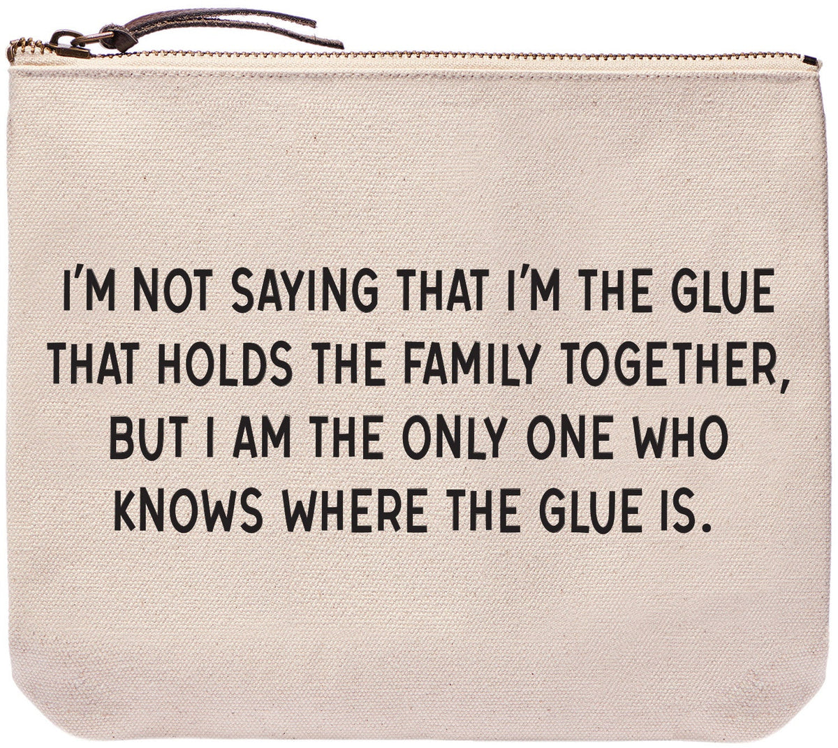 I'm not saying that I'm the glue that holds the family together, but I am the only one who knows where the glue is. everyday bag