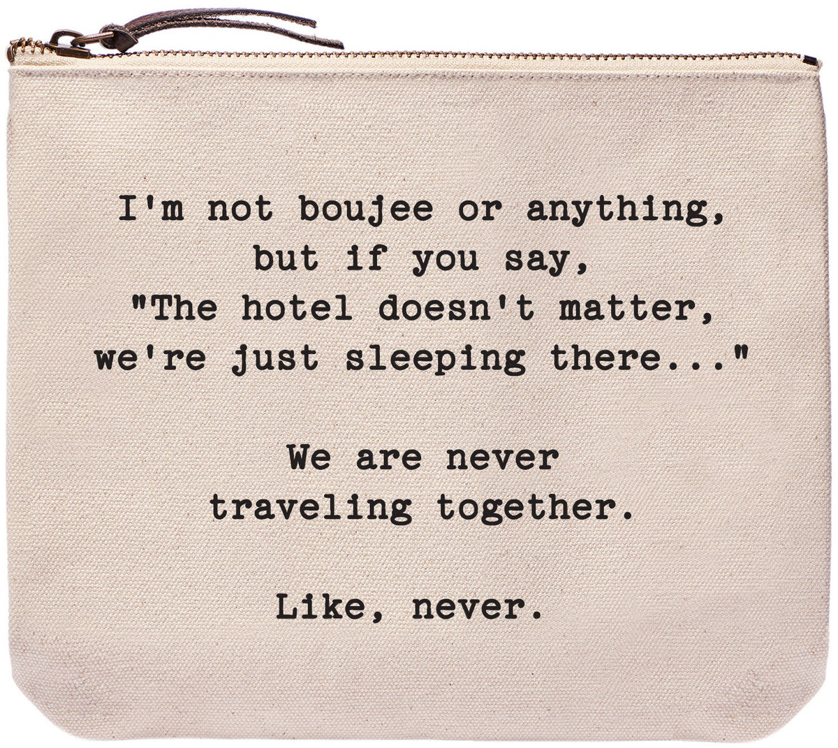 I'm not boujee or anything, but if you say, "The hotel doesn't matter, we're just sleeping there." We are never traveling together. Like, never. everyday bag