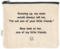 Mom Said She Wasn't One of My Little Friends. Now She Is | Zipper Pouch